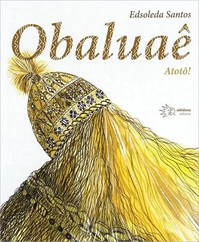 Capa do livro “Obaluaê – Atotô!”, de Edsoleda Santos, com ilustração em aquarela do capuz de palha dourada de Obaluaê