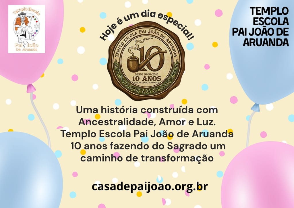 Card dos 10 anos: Hoje é um dia especial! O selo dos 10 anos entre balões e confetes. Uma história construída com Ancestralidade, Amor e Luz. Templo Escola Pai João de Aruanda, 10 anos fazendo do Sagrado um caminho de transformação.